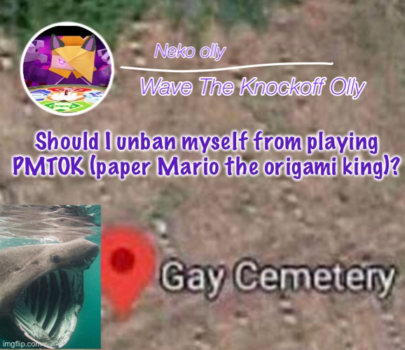 . | Should I unban myself from playing PMTOK (paper Mario the origami king)? | image tagged in the better announcement template for wave | made w/ Imgflip meme maker