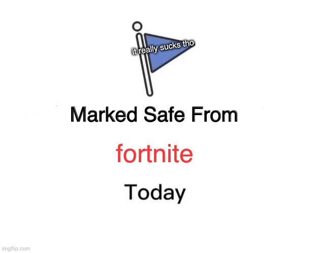 Marked Safe From Meme | fortnite it really sucks tho | image tagged in memes,marked safe from | made w/ Imgflip meme maker