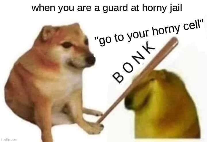horny jail | when you are a guard at horny jail; "go to your horny cell" | image tagged in doge bonk | made w/ Imgflip meme maker