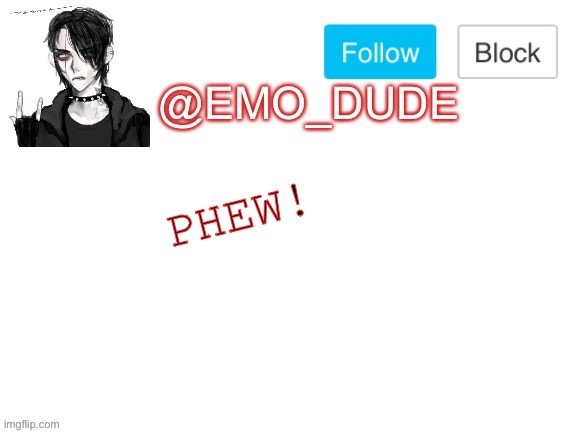 Emo_dude announcement template | PHEW! | image tagged in emo_dude announcement template | made w/ Imgflip meme maker