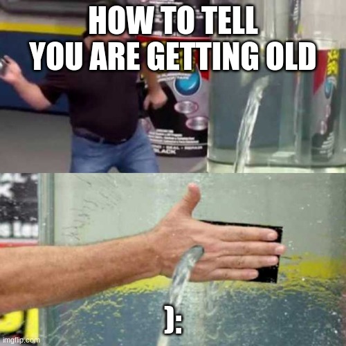 Bad Counter | HOW TO TELL YOU ARE GETTING OLD; ): | image tagged in bad counter | made w/ Imgflip meme maker