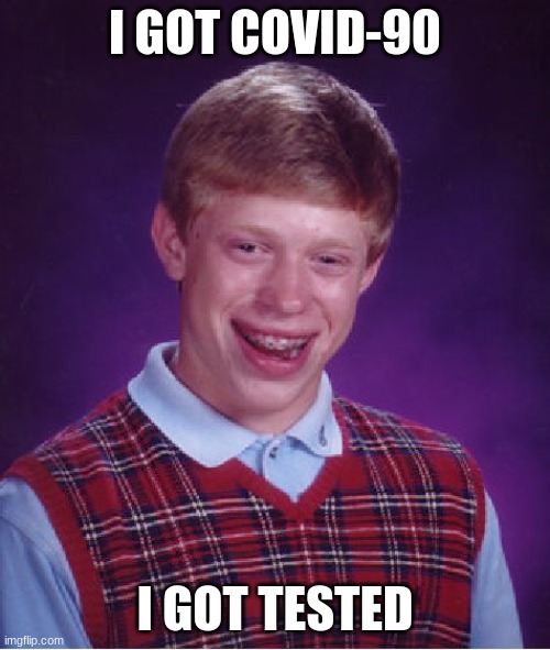 covid-90 | I GOT COVID-90; I GOT TESTED | image tagged in memes,bad luck brian | made w/ Imgflip meme maker