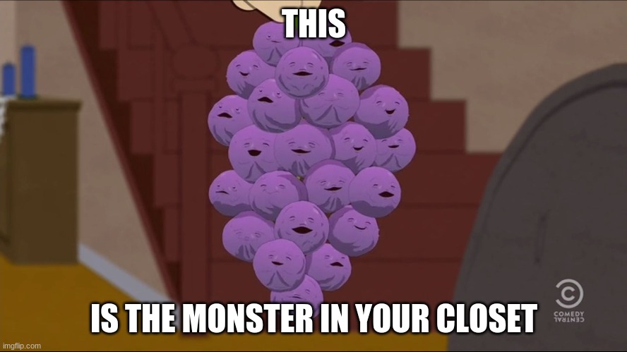 Member Berries | THIS; IS THE MONSTER IN YOUR CLOSET | image tagged in memes,member berries | made w/ Imgflip meme maker