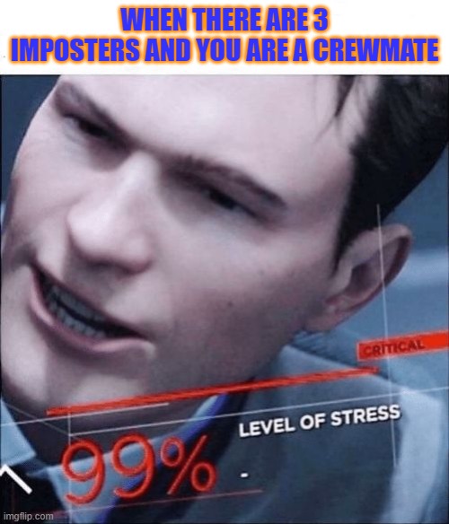 I hate being crewmate | WHEN THERE ARE 3 IMPOSTERS AND YOU ARE A CREWMATE | image tagged in 99 level of stress,among us,memes,funny | made w/ Imgflip meme maker