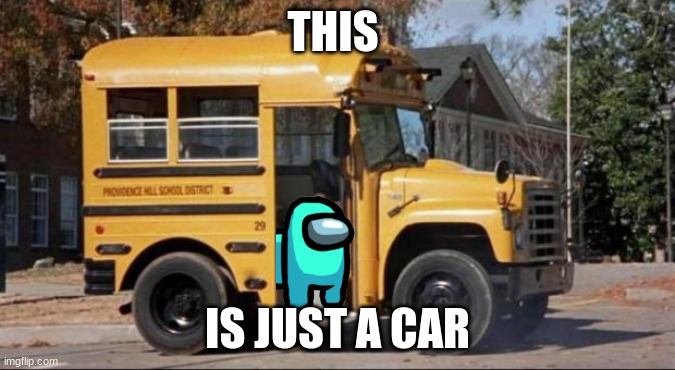 short bus | THIS; IS JUST A CAR | image tagged in short bus | made w/ Imgflip meme maker