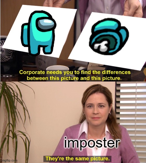 They're The Same Picture | imposter | image tagged in memes,they're the same picture | made w/ Imgflip meme maker