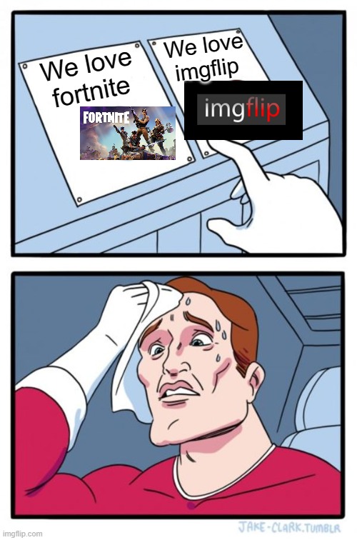 fortnite or imgflip Agh I cant decide | We love imgflip; We love fortnite | image tagged in memes,two buttons | made w/ Imgflip meme maker