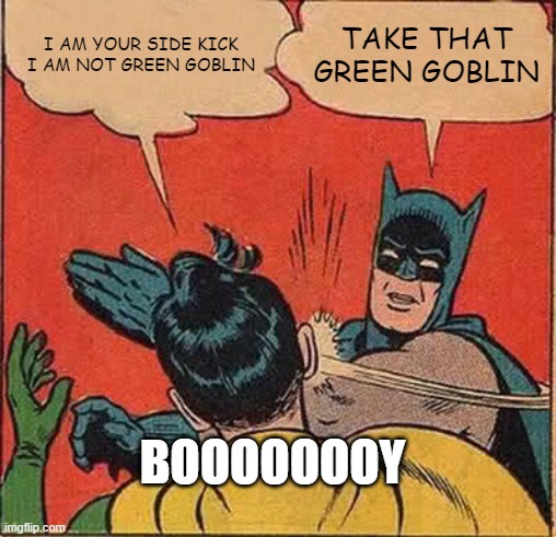 Batman vs. Robin/Green Goblin | I AM YOUR SIDE KICK I AM NOT GREEN GOBLIN; TAKE THAT GREEN GOBLIN; BOOOOOOOY | image tagged in memes,batman slapping robin | made w/ Imgflip meme maker