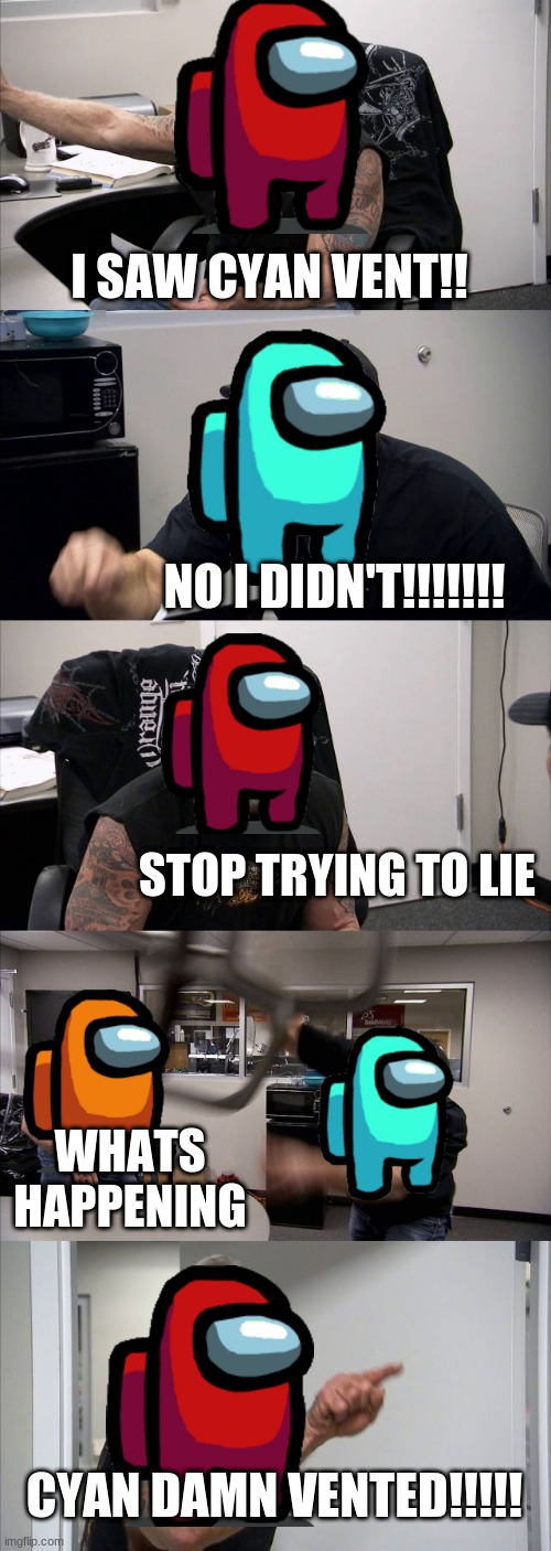 American Chopper Argument | I SAW CYAN VENT!! NO I DIDN'T!!!!!!! STOP TRYING TO LIE; WHATS HAPPENING; CYAN DAMN VENTED!!!!! | image tagged in memes,american chopper argument,among us | made w/ Imgflip meme maker