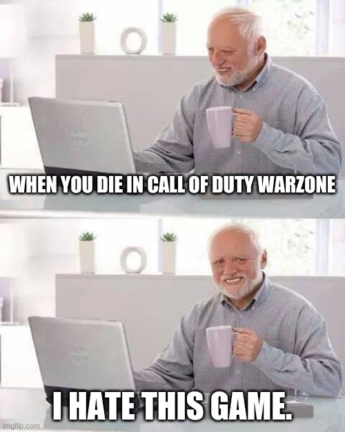 Hide the Pain Harold Meme | WHEN YOU DIE IN CALL OF DUTY WARZONE; I HATE THIS GAME. | image tagged in memes,hide the pain harold | made w/ Imgflip meme maker