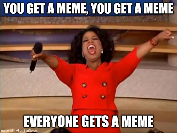 Meme giveaway | YOU GET A MEME, YOU GET A MEME; EVERYONE GETS A MEME | image tagged in memes,oprah you get a | made w/ Imgflip meme maker