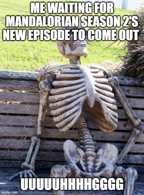 Waiting Skeleton | ME WAITING FOR MANDALORIAN SEASON 2'S NEW EPISODE TO COME OUT; UUUUUHHHHGGGG | image tagged in memes,waiting skeleton | made w/ Imgflip meme maker