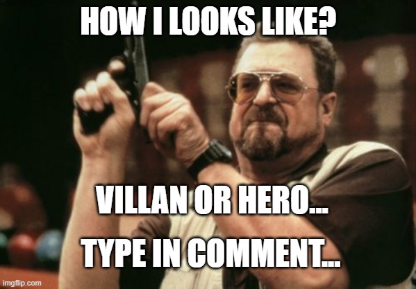 BY AAZIM SHAJIR...[VILLAIN OR HERO?] | HOW I LOOKS LIKE? VILLAN OR HERO... TYPE IN COMMENT... | image tagged in memes,am i the only one around here | made w/ Imgflip meme maker