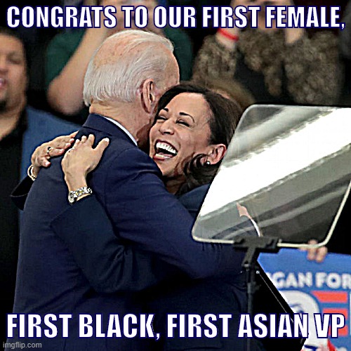 She is a lot of firsts, and they've all been a long time coming. | CONGRATS TO OUR FIRST FEMALE, FIRST BLACK, FIRST ASIAN VP | image tagged in joe biden kamala harris,kamala harris,election 2020,2020 elections,vice president,progress | made w/ Imgflip meme maker