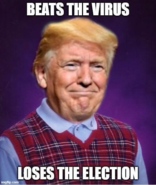 Bad Luck Trump | BEATS THE VIRUS; LOSES THE ELECTION | image tagged in bad luck trump | made w/ Imgflip meme maker