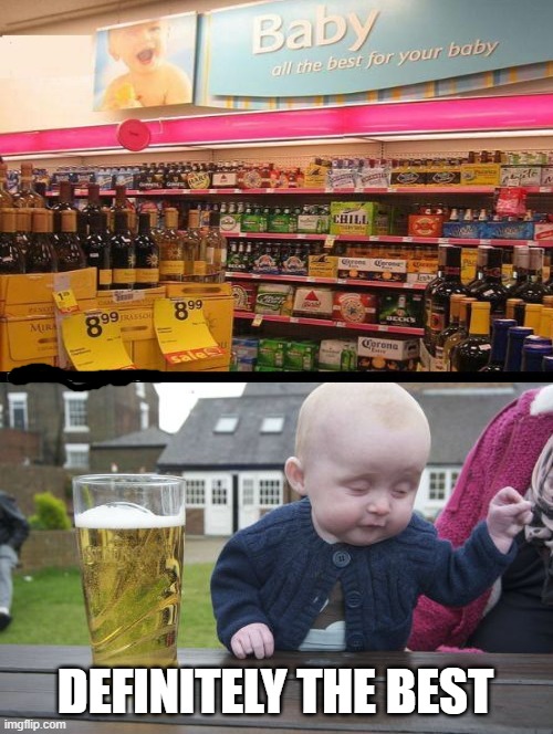 Yeah, this is the best for your baby ladies and gentleman! | DEFINITELY THE BEST | image tagged in memes,drunk baby,wtf,you had one job | made w/ Imgflip meme maker