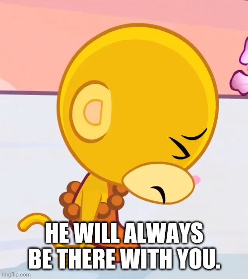 HE WILL ALWAYS BE THERE WITH YOU. | made w/ Imgflip meme maker