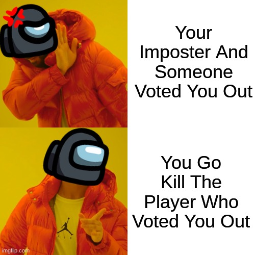Among Us Meme | Your Imposter And Someone Voted You Out; You Go Kill The Player Who Voted You Out | image tagged in memes,drake hotline bling | made w/ Imgflip meme maker