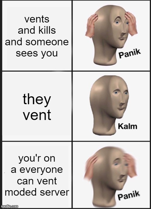 Panik Kalm Panik | vents and kills and someone sees you; they vent; you'r on a everyone can vent moded server | image tagged in memes,panik kalm panik | made w/ Imgflip meme maker