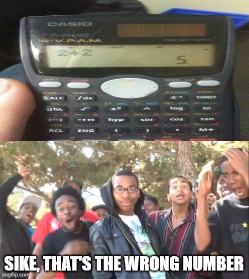 2+2 = 4! | SIKE, THAT'S THE WRONG NUMBER | image tagged in sike,you had one job | made w/ Imgflip meme maker