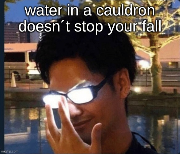 Anime glasses | water in a cauldron doesn´t stop your fall | image tagged in anime glasses | made w/ Imgflip meme maker
