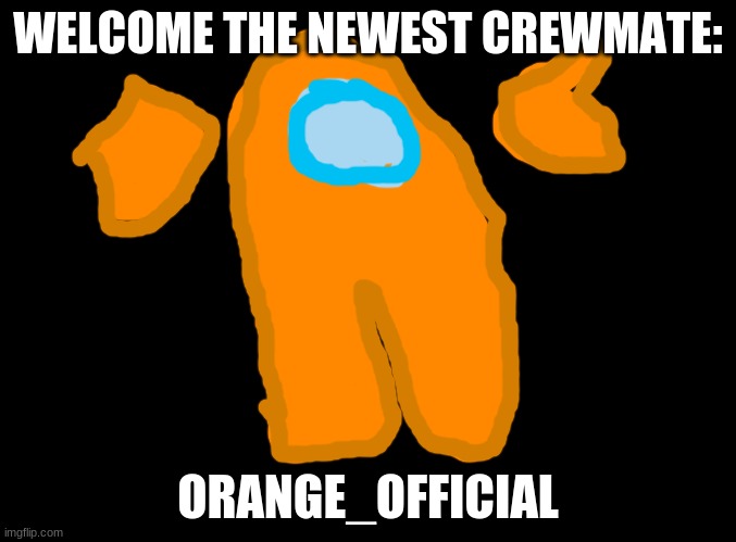 :) | WELCOME THE NEWEST CREWMATE:; ORANGE_OFFICIAL | image tagged in blank black,orange_official,art,among us | made w/ Imgflip meme maker