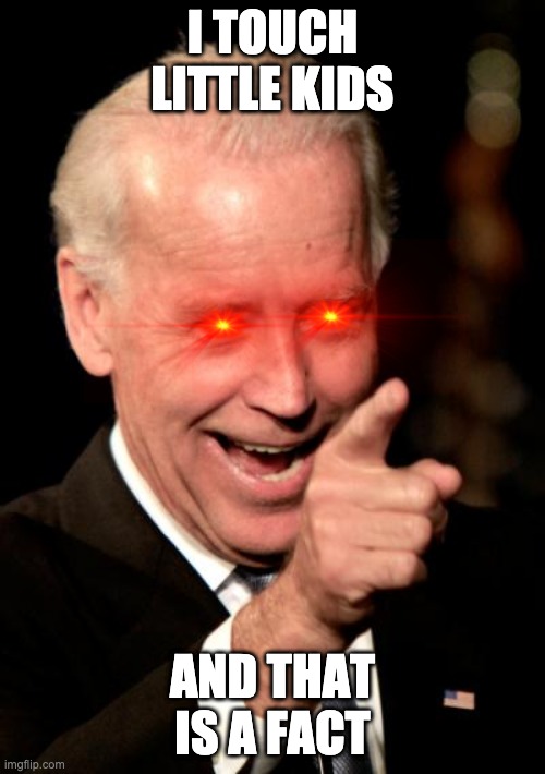 Smilin Biden Meme | I TOUCH LITTLE KIDS; AND THAT IS A FACT | image tagged in memes,smilin biden | made w/ Imgflip meme maker