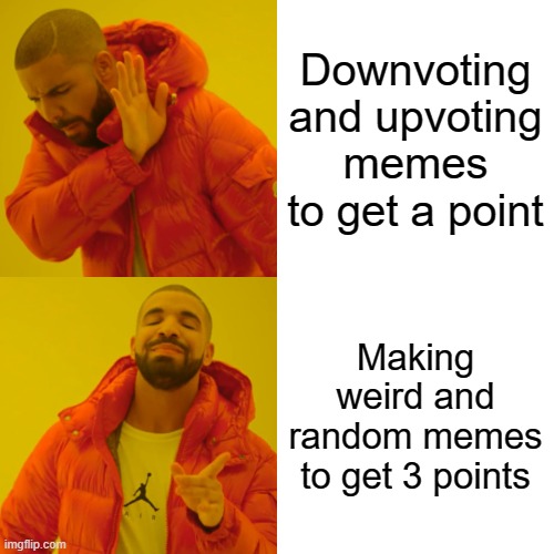 watch the point when you make a new meme | Downvoting and upvoting memes to get a point; Making weird and random memes to get 3 points | image tagged in memes,drake hotline bling | made w/ Imgflip meme maker