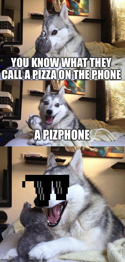 Bad Pun Dog Meme | YOU KNOW WHAT THEY CALL A PIZZA ON THE PHONE; A PIZPHONE | image tagged in memes,bad pun dog | made w/ Imgflip meme maker