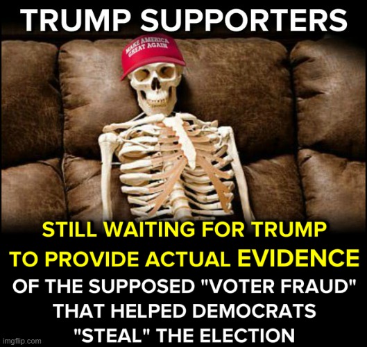 no libtrad we're not dead skeletones yet maga | image tagged in maga,waiting skeleton,voter fraud,election 2020,2020 elections,repost | made w/ Imgflip meme maker