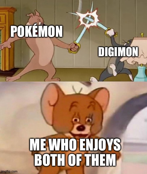 Tom and Jerry swordfight | POKÉMON; DIGIMON; ME WHO ENJOYS BOTH OF THEM | image tagged in tom and jerry swordfight,pokemon,digimon,anime | made w/ Imgflip meme maker