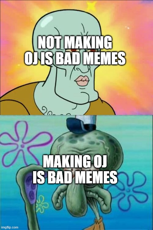 asdf | NOT MAKING OJ IS BAD MEMES; MAKING OJ IS BAD MEMES | image tagged in memes,squidward | made w/ Imgflip meme maker