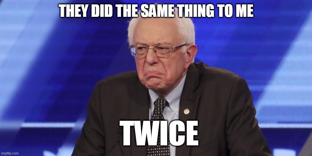 Berntard the Loser | THEY DID THE SAME THING TO ME; TWICE | image tagged in bernie sanders,election 2020,election,voter fraud | made w/ Imgflip meme maker