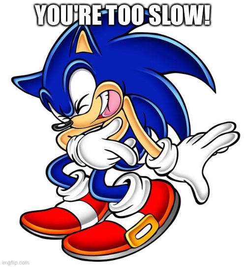 Sonic laugh | YOU'RE TOO SLOW! | image tagged in sonic laugh | made w/ Imgflip meme maker