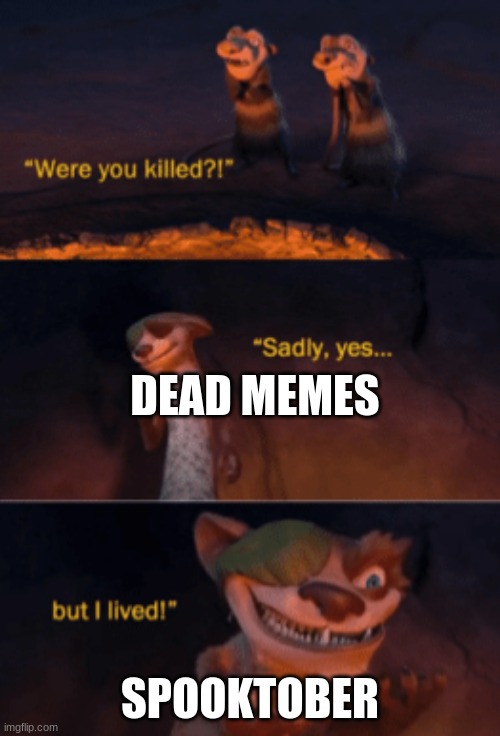 dead... | DEAD MEMES; SPOOKTOBER | image tagged in were you killed | made w/ Imgflip meme maker
