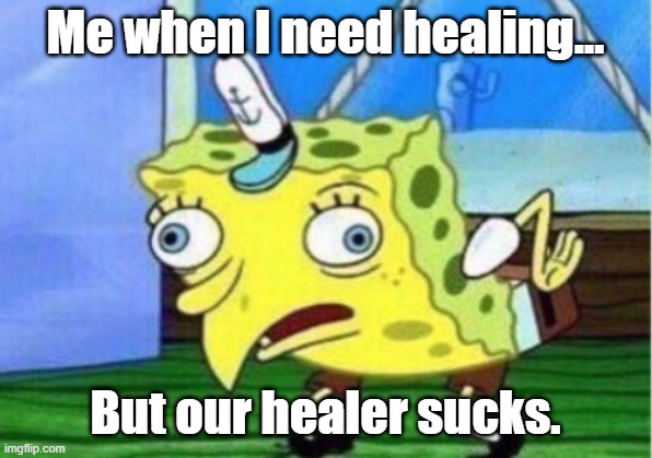 healer sucks | Me when I need healing... But our healer sucks. | image tagged in memes,mocking spongebob | made w/ Imgflip meme maker