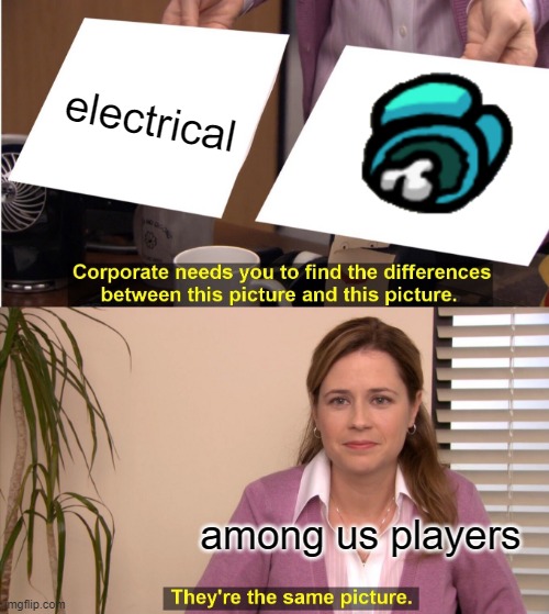 I:0 | electrical; among us players | image tagged in memes,they're the same picture | made w/ Imgflip meme maker