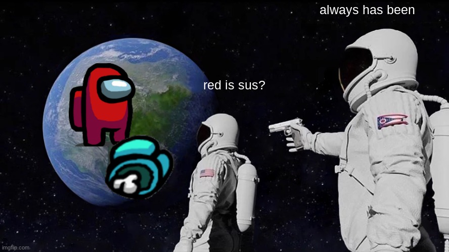 Always Has Been | always has been; red is sus? | image tagged in always has been,among us | made w/ Imgflip meme maker