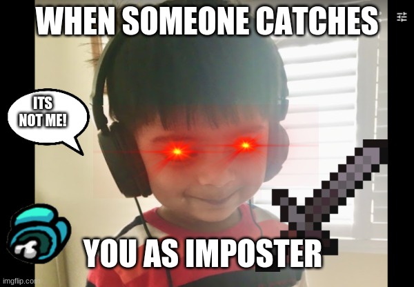 When someone catches you killing | WHEN SOMEONE CATCHES; ITS NOT ME! YOU AS IMPOSTER | image tagged in among us,memes,funny memes,funny,when you realize,that moment when | made w/ Imgflip meme maker