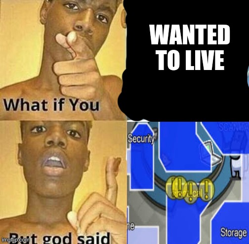 What if you wanted to go to Heaven | WANTED TO LIVE | image tagged in what if you wanted to go to heaven | made w/ Imgflip meme maker