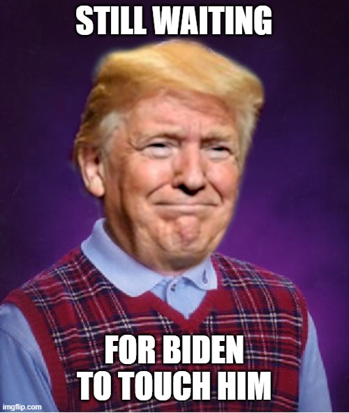 Bad Luck Trump | STILL WAITING FOR BIDEN TO TOUCH HIM | image tagged in bad luck trump | made w/ Imgflip meme maker