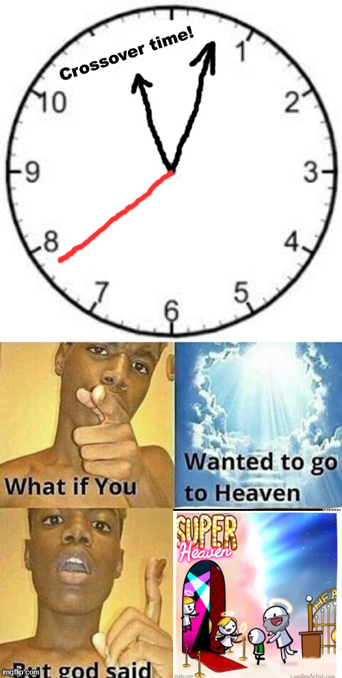 CROSSOVER BABY!!!!!!!!!! | Crossover time! | image tagged in what if you wanted to go to heaven | made w/ Imgflip meme maker