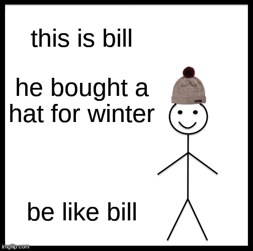 yeeeeeeet | this is bill; he bought a hat for winter; be like bill | image tagged in memes,be like bill | made w/ Imgflip meme maker