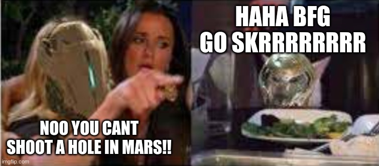 rip and tear | HAHA BFG GO SKRRRRRRRR; NOO YOU CANT SHOOT A HOLE IN MARS!! | image tagged in hayden yelling at slayer | made w/ Imgflip meme maker