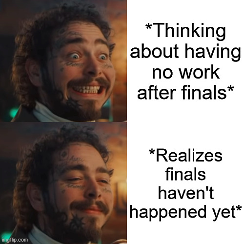Post Malone and Bud Light Seltzer | *Thinking about having no work after finals*; *Realizes finals haven't happened yet* | image tagged in memes,post malone | made w/ Imgflip meme maker