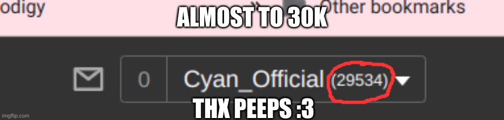 YAY! :3 | ALMOST TO 30K; THX PEEPS :3 | image tagged in idk,maybe,sus,cyan_official | made w/ Imgflip meme maker