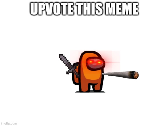 Upvote this | UPVOTE THIS MEME | image tagged in blank white template | made w/ Imgflip meme maker