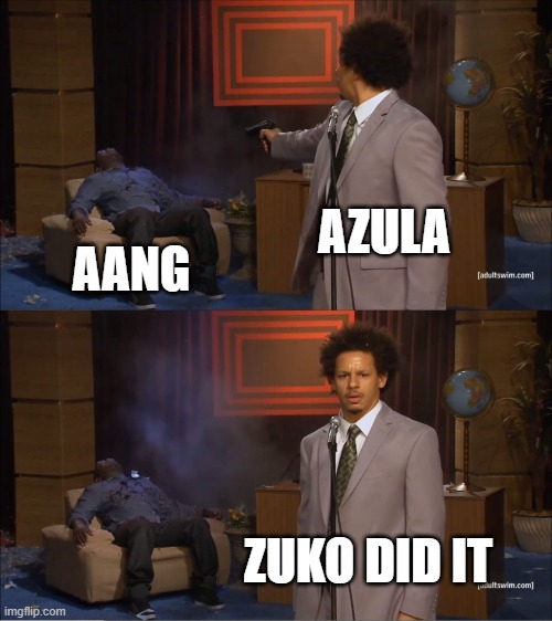 Who Killed Hannibal | AZULA; AANG; ZUKO DID IT | image tagged in memes,who killed hannibal | made w/ Imgflip meme maker