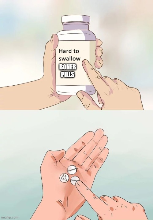 Do you need boner pills | BONER PILLS | image tagged in memes,hard to swallow pills | made w/ Imgflip meme maker
