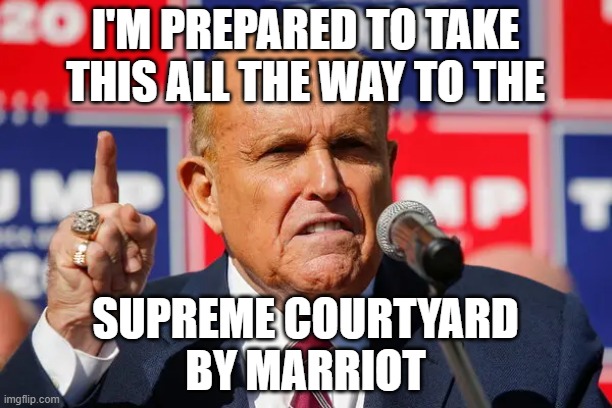 Drunk Rudy's at it again | I'M PREPARED TO TAKE THIS ALL THE WAY TO THE; SUPREME COURTYARD
BY MARRIOT | image tagged in four seasons,rudy giuliani,you're drunk | made w/ Imgflip meme maker